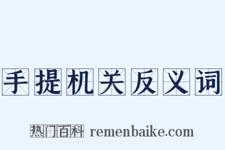 手提机关反义词是什么意思的图片